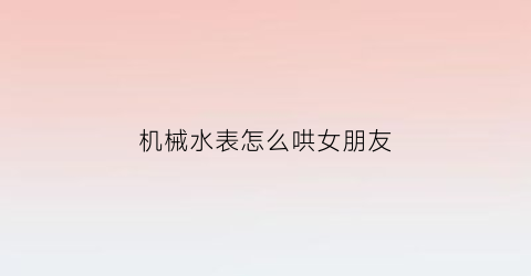 机械水表怎么哄女朋友