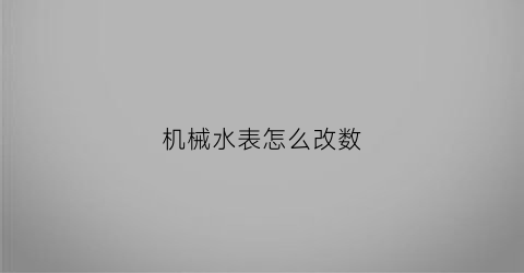 机械水表怎么改数(水表的机械数字可以调动吗)