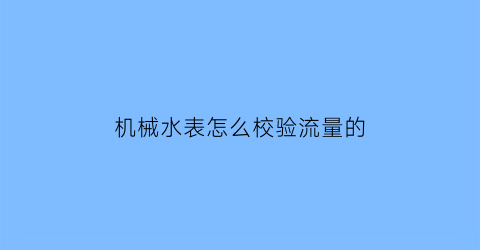 机械水表怎么校验流量的