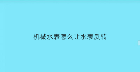 机械水表怎么让水表反转