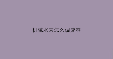 机械水表怎么调成零