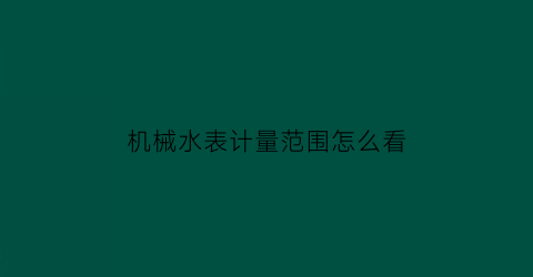 机械水表计量范围怎么看