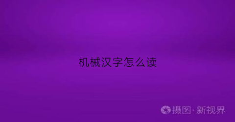 机械汉字怎么读(机械汉字怎么读的)