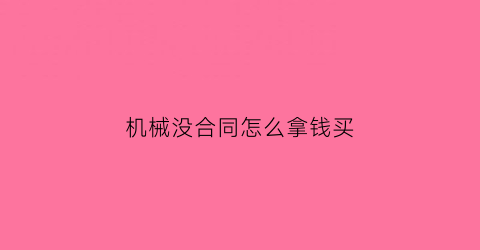 机械没合同怎么拿钱买