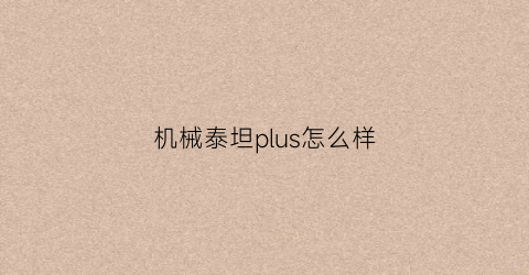 “机械泰坦plus怎么样(机器泰坦是哪个公司生产的)