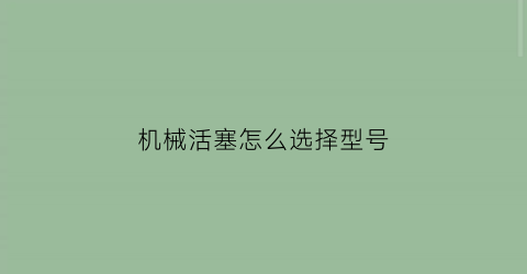 “机械活塞怎么选择型号(活塞机结构)