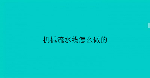 机械流水线怎么做的