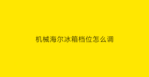 机械海尔冰箱档位怎么调