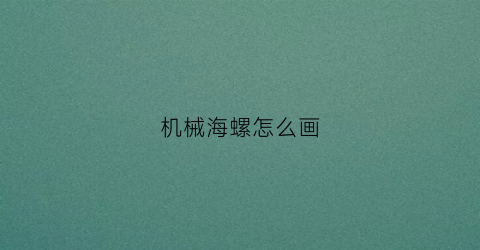 “机械海螺怎么画(机械海螺怎么画简笔画)