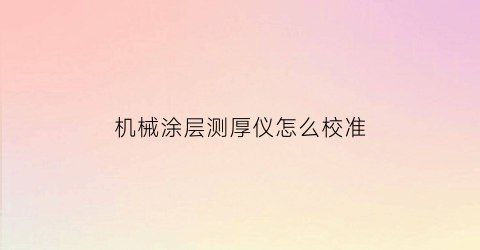 机械涂层测厚仪怎么校准