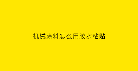 机械涂料怎么用胶水粘贴(机械用油漆)