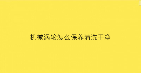 机械涡轮怎么保养清洗干净