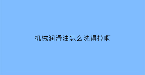 机械润滑油怎么洗得掉啊