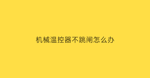 机械温控器不跳闸怎么办