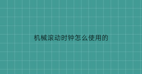 机械滚动时钟怎么使用的(机械滚动时钟怎么使用的图解)