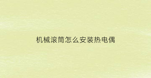 机械滚筒怎么安装热电偶(滚筒装置)