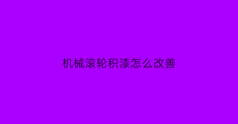 机械滚轮积漆怎么改善