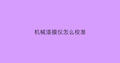 机械漆膜仪怎么校准