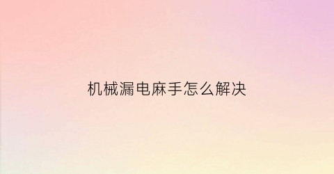 机械漏电麻手怎么解决