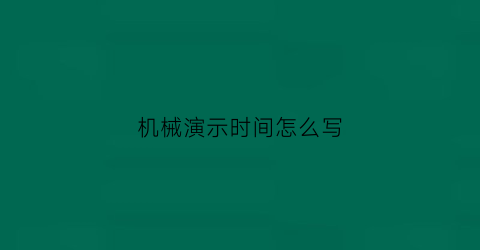 “机械演示时间怎么写(机械演示视频)