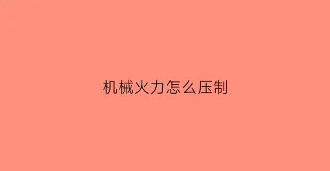 机械火力怎么压制