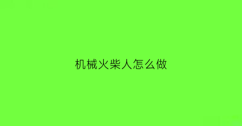 “机械火柴人怎么做(机械火柴人怎么画)