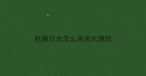 机械灯光怎么关闭光源的(机械光学键盘怎么关灯)