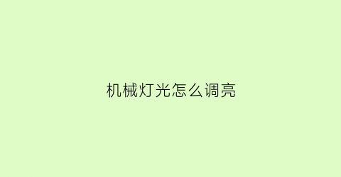 “机械灯光怎么调亮(机械灯光怎么调亮的)