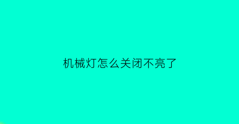 机械灯怎么关闭不亮了(机械灯光)