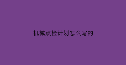 机械点检计划怎么写的