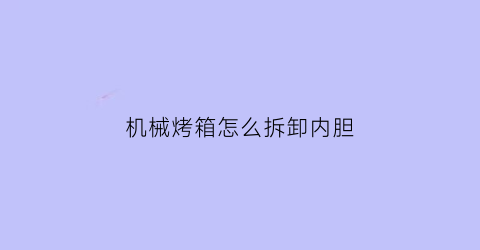 机械烤箱怎么拆卸内胆