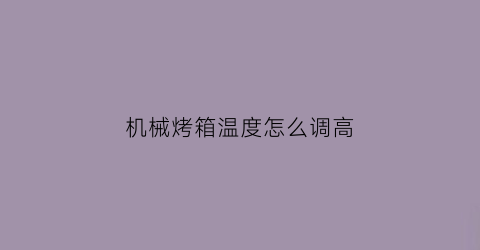 机械烤箱温度怎么调高