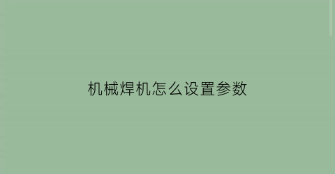 “机械焊机怎么设置参数(焊机怎样调的用法效果很好)