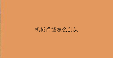 “机械焊缝怎么刮灰(机械焊缝怎么刮灰尘)