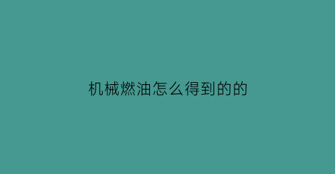 机械燃油怎么得到的的(机械用汽油是几号汽油)