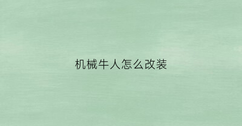 “机械牛人怎么改装(机械牛人怎么改装视频)