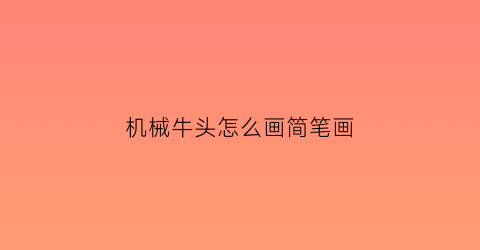 机械牛头怎么画简笔画(机械牛头怎么画简笔画)