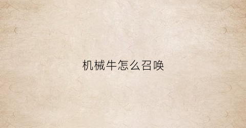 机械牛怎么召唤(100级机械牛怎么进)