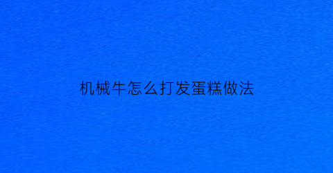 “机械牛怎么打发蛋糕做法(机械牛门票要做什么任务)