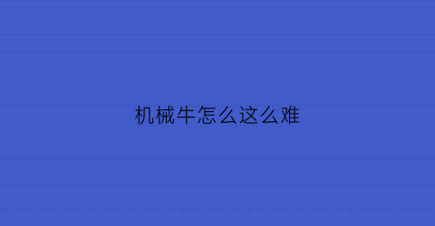 机械牛怎么这么难