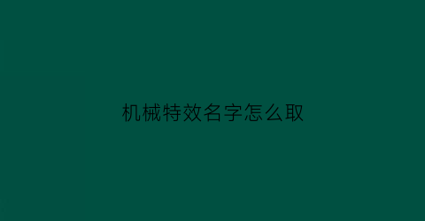 “机械特效名字怎么取(机械特效是什么)