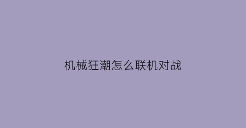 机械狂潮怎么联机对战