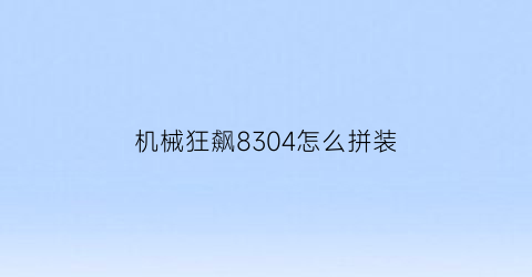 机械狂飙8304怎么拼装