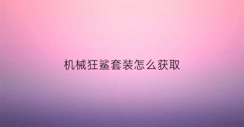 机械狂鲨套装怎么获取