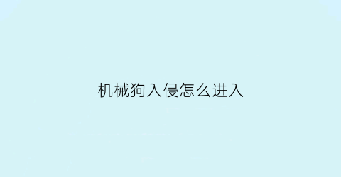 机械狗入侵怎么进入(机械狗入侵怎么进入游戏)