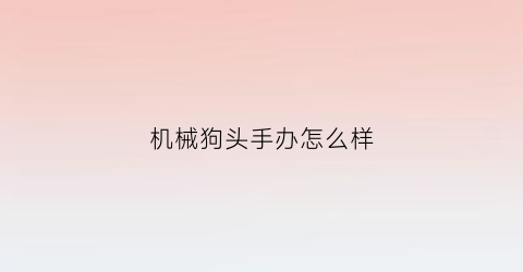 机械狗头手办怎么样