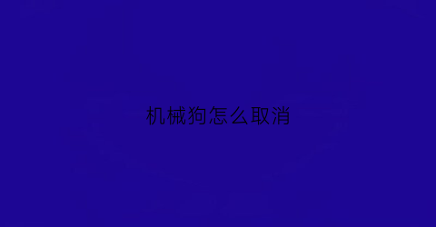 机械狗怎么取消