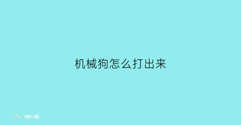 机械狗怎么打出来