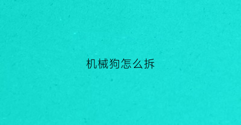 机械狗怎么拆