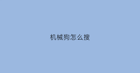 “机械狗怎么搜(机械狗怎么过)